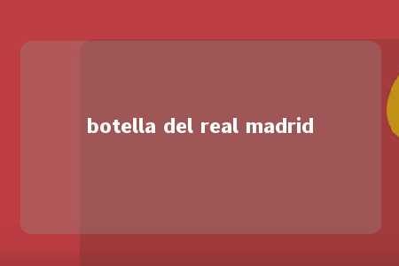 botella del real madrid