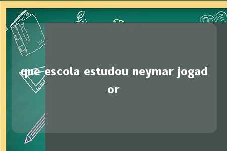 que escola estudou neymar jogador