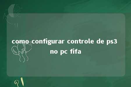 como configurar controle de ps3 no pc fifa