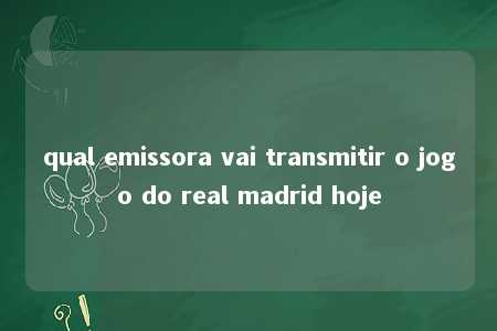 qual emissora vai transmitir o jogo do real madrid hoje