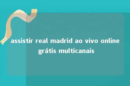 assistir real madrid ao vivo online grátis multicanais