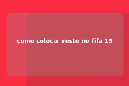 como colocar rosto no fifa 15