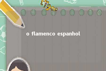 o flamenco espanhol