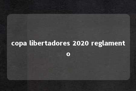 copa libertadores 2020 reglamento