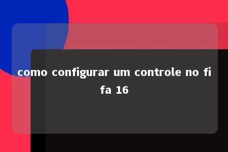 como configurar um controle no fifa 16