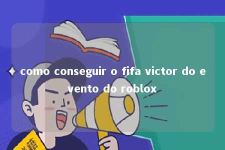 como conseguir o fifa victor do evento do roblox