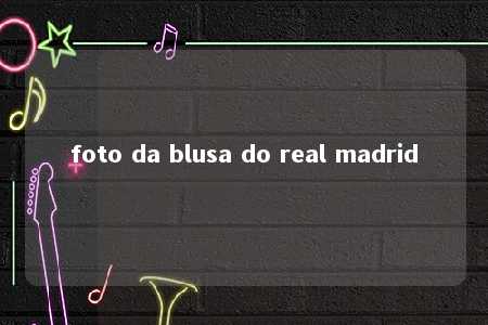 foto da blusa do real madrid