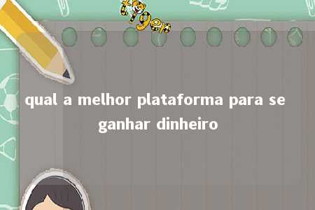 qual a melhor plataforma para se ganhar dinheiro