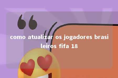 como atualizar os jogadores brasileiros fifa 18