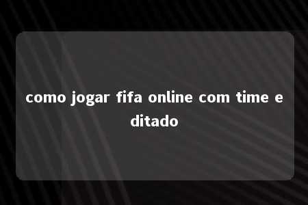 como jogar fifa online com time editado