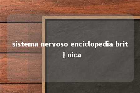 sistema nervoso enciclopedia britânica