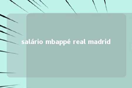 salário mbappé real madrid