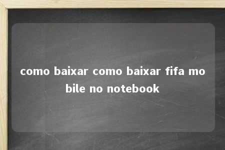 como baixar como baixar fifa mobile no notebook