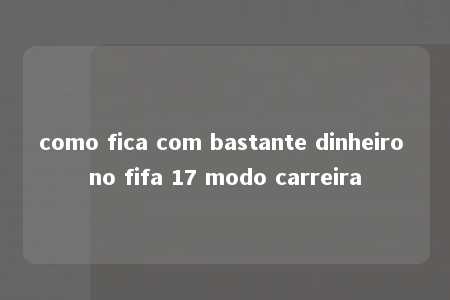 como fica com bastante dinheiro no fifa 17 modo carreira