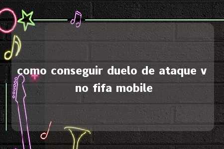 como conseguir duelo de ataque v no fifa mobile