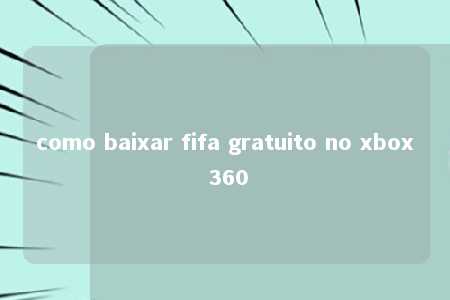 como baixar fifa gratuito no xbox 360