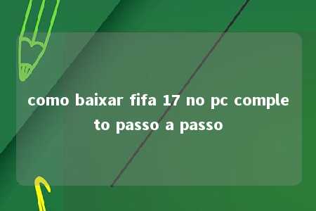 como baixar fifa 17 no pc completo passo a passo