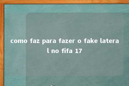 como faz para fazer o fake lateral no fifa 17