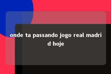 onde ta passando jogo real madrid hoje