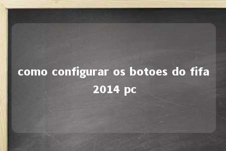 como configurar os botoes do fifa 2014 pc