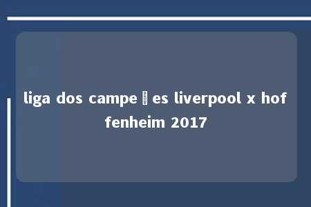 liga dos campeões liverpool x hoffenheim 2017