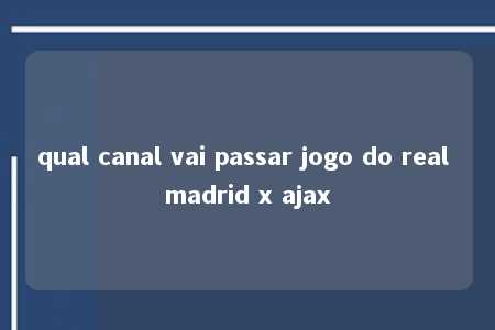 qual canal vai passar jogo do real madrid x ajax