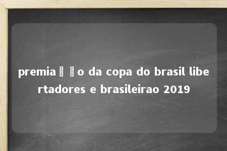 premiação da copa do brasil libertadores e brasileirao 2019