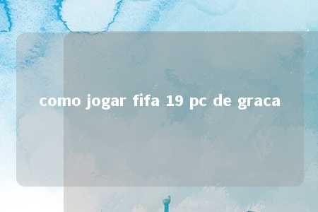 como jogar fifa 19 pc de graca