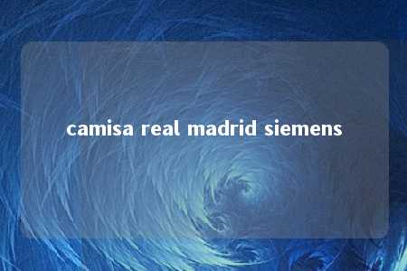 camisa real madrid siemens