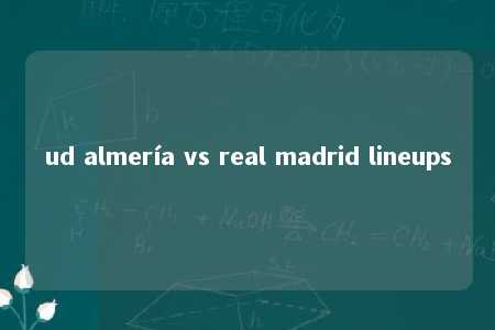 ud almería vs real madrid lineups