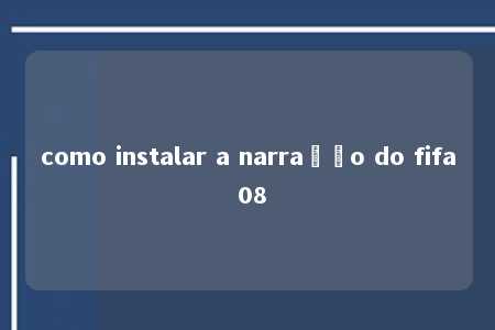 como instalar a narração do fifa 08