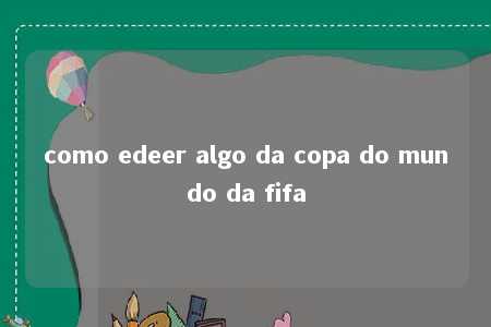 como edeer algo da copa do mundo da fifa