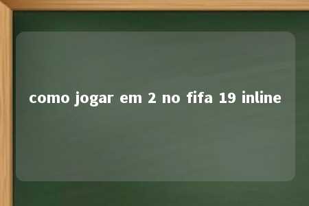 como jogar em 2 no fifa 19 inline