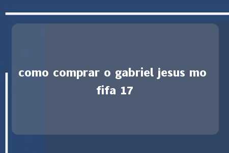 como comprar o gabriel jesus mo fifa 17