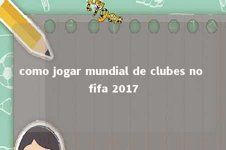 como jogar mundial de clubes no fifa 2017