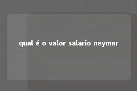 qual é o valor salario neymar