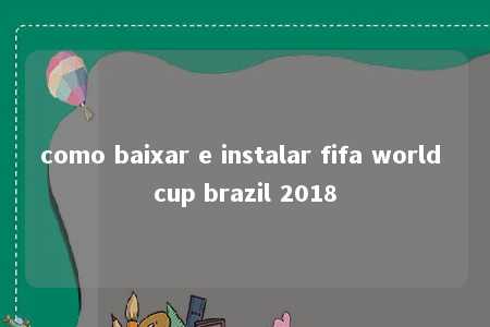 como baixar e instalar fifa world cup brazil 2018