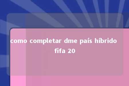 como completar dme país híbrido fifa 20