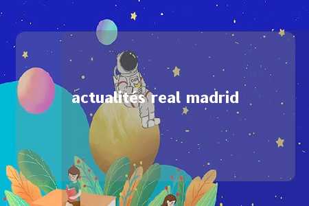 actualités real madrid