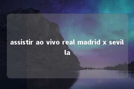 assistir ao vivo real madrid x sevilla