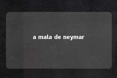 a mala de neymar