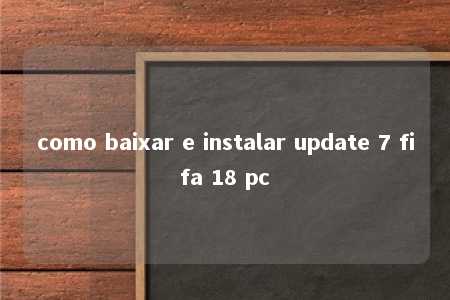 como baixar e instalar update 7 fifa 18 pc