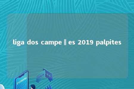 liga dos campeões 2019 palpites