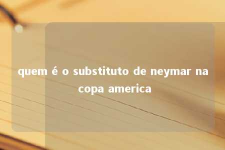 quem é o substituto de neymar na copa america