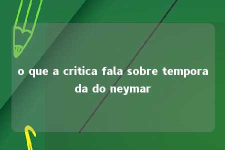 o que a critica fala sobre temporada do neymar