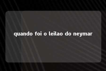 quando foi o leilao do neymar