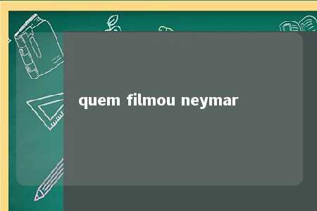 quem filmou neymar