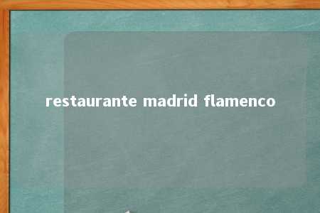 restaurante madrid flamenco