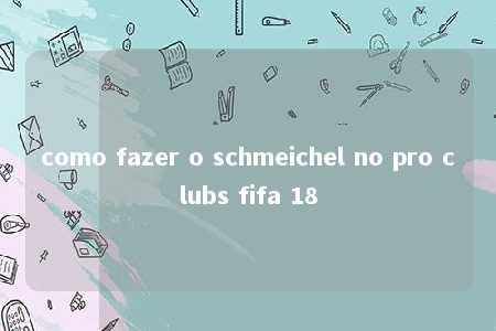 como fazer o schmeichel no pro clubs fifa 18