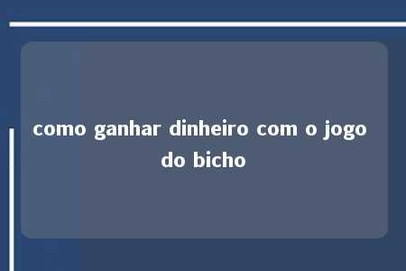 como ganhar dinheiro com o jogo do bicho